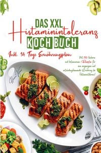 Produktbild: Das XXL Histaminintoleranz Kochbuch f&uuml;r eine ausgewogene und entz&uuml;ndungshemmende Ern&auml;hrung bei Histaminintoleranz!