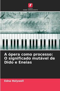 Produktbild: A &oacute;pera como processo: O significado mut&aacute;vel de Dido e Eneias