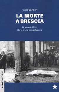 Produktbild: La morte a Brescia. 28 maggio 1974: storia di una strage fascista