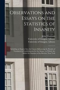 Produktbild: Observations and Essays on the Statistics of Insanity [electronic Resource]: Including an Inquiry Into the Causes Influencing the Results of Treatment