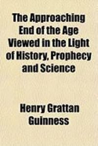 Produktbild: The Approaching End of the Age Viewed in the Light of History, Prophecy and Science