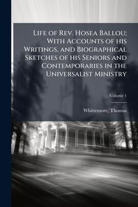 Produktbild: Life of Rev. Hosea Ballou; With Accounts of his Writings, and Biographical Sketches of his Seniors and Contemporaries in the Universalist Ministry