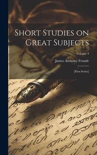 Produktbild: Short Studies on Great Subjects: [first Series]; Volume 4