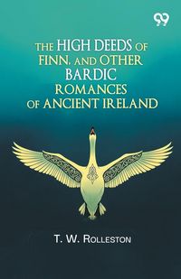 Produktbild: The High Deeds Of Finn, And Other Bardic Romances Of Ancient Ireland