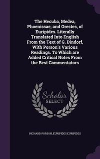 Produktbild: The Hecuba, Medea, Phoenissae, and Orestes, of Euripides. Literally Translated Into English From the Text of G. Dindorf, With Porson's Various Reading