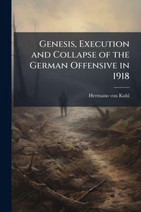 Produktbild: Genesis, Execution and Collapse of the German Offensive in 1918