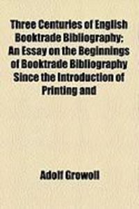 Produktbild: Three Centuries of English Booktrade Bibliography; An Essay on the Beginnings of Booktrade Bibliography Since the Introduction of Printing and