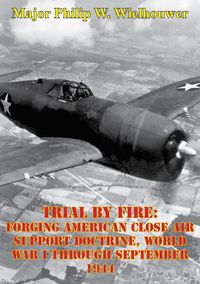 Bild vom Artikel Trial By Fire: Forging American Close Air Support Doctrine, World War I Through September 1944 vom Autor Major Philip W. Wielhouwer