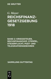 Produktbild: G. Mayer: Reichsfinanzgesetzgebung 1918 / Kriegssteuer, Reichsfinanzhof, Stempel, Steuerflucht, Post- und Telegraphengeb&uuml;hren