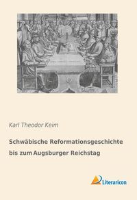 Bild vom Artikel Schwäbische Reformationsgeschichte bis zum Augsburger Reichstag vom Autor Karl Theodor Keim