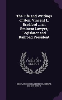 Produktbild: The Life and Writings of Hon. Vincent L. Bradford ... an Eminent Lawyer, Legislator and Railroad President