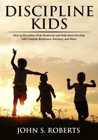Produktbild: Discipline Kids: How to Discipline Kids Positively and Help them Develop Self-Control, Resilience, Patience, and more
