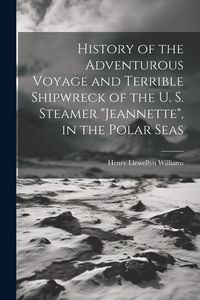 Produktbild: History of the Adventurous Voyage and Terrible Shipwreck of the U. S. Steamer "Jeannette", in the Polar Seas