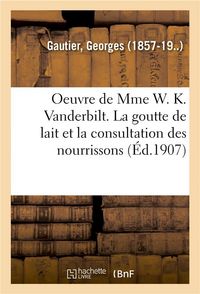 Produktbild: Oeuvre de Mme W. K. Vanderbilt. La Goutte de Lait Et La Consultation Des Nourrissons