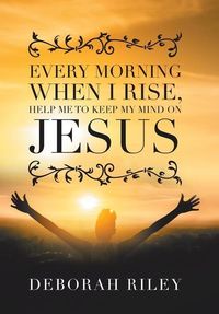 Produktbild: Every Morning When I Rise, Help Me to Keep My Mind on Jesus