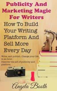Produktbild: Publicity And Marketing Magic For Writers: How To Build Your Writing Platform And Sell More Every Day