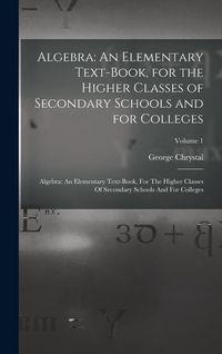 Produktbild: Algebra: An Elementary Text-Book, for the Higher Classes of Secondary Schools and for Colleges: Algebra: An Elementary Text-boo