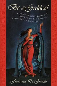 Produktbild: Be a Goddess: A Guide to Magical Celtic Spells for Self-Healing, Prosperity and Great Sex