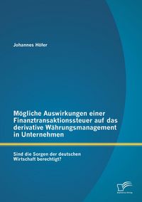 Produktbild: M&ouml;gliche Auswirkungen einer Finanztransaktionssteuer auf das derivative W&auml;hrungsmanagement in Unternehmen: Sind die Sorgen der deutschen Wirtschaft berechtigt?