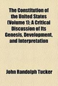 Produktbild: The Constitution of the United States (Volume 1); A Critical Discussion of Its Genesis, Development, and Interpretation