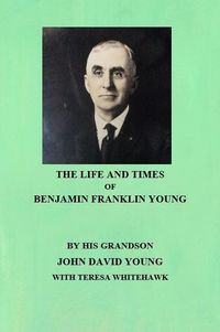 Produktbild: The Life and Times of Benjamin Franklin Young