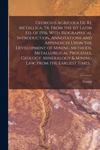 Produktbild: Georgius Agricola De Re Metallica, Tr. From the 1st Latin Ed. of 1556, With Biographical Introduction, Annotations and Appendices Upon the Development