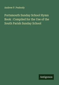 Produktbild: Portsmouth Sunday School Hymn Book : Compiled for the Use of the South Parish Sunday School