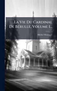 Produktbild: La Vie Du Cardinal De B&Atilde;(c)rulle, Volume 1...