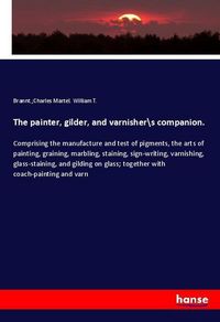 Produktbild: The painter, gilder, and varnisher\s companion.