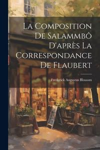 Produktbild: La Composition de Salammb&ocirc; D'apr&egrave;s la Correspondance de Flaubert