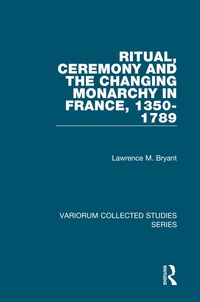 Produktbild: Ritual, Ceremony and the Changing Monarchy in France, 1350-1789
