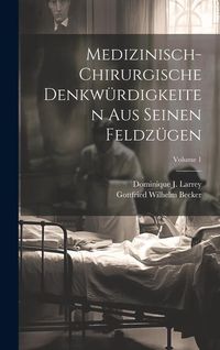 Produktbild: Medizinisch-chirurgische Denkw&uuml;rdigkeiten Aus Seinen Feldz&uuml;gen; Volume 1