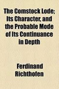 Produktbild: The Comstock Lode; Its Character, and the Probable Mode of Its Continuance in Depth
