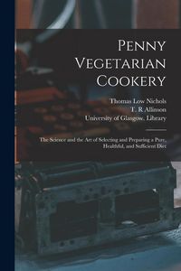 Produktbild: Penny Vegetarian Cookery [electronic Resource]: the Science and the Art of Selecting and Preparing a Pure, Healthful, and Sufficient Diet