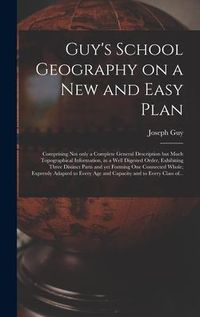 Produktbild: Guy's School Geography on a New and Easy Plan [microform]: Comprising Not Only a Complete General Description but Much Topographical Information, in a