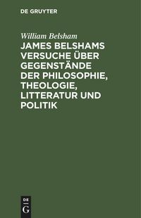 Produktbild: James Belshams Versuche &uuml;ber Gegenst&auml;nde der Philosophie, Theologie, Litteratur und Politik