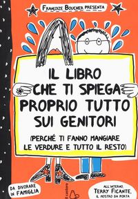 Produktbild: Il libro che ti spiega proprio tutto sui genitori (perch&eacute; ti fanno mangiare le verdure e tutto il resto)