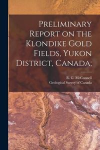 Produktbild: Preliminary Report on the Klondike Gold Fields, Yukon District, Canada;