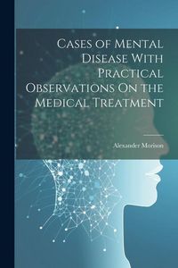Produktbild: Cases of Mental Disease With Practical Observations On the Medical Treatment