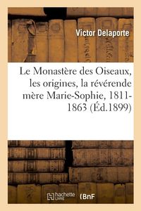 Produktbild: Le Monast&egrave;re des Oiseaux, les origines, la r&eacute;v&eacute;rende m&egrave;re Marie-Sophie, 1811-1863