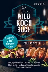 Produktbild: Das gro&szlig;e 2 in 1 Wildkochbuch - Das leckere Wildkochbuch Teil 1 und Teil 2 - vom J&auml;ger empfohlen: das Beste aus Wald und Wiese, einfach nachzukochen u