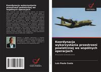 Produktbild: Koordynacja wykorzystania przestrzeni powietrznej we wsp&oacute;lnych operacjach