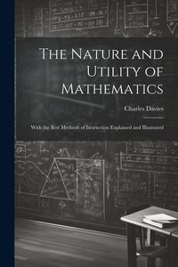 Produktbild: The Nature and Utility of Mathematics; With the Best Methods of Instruction Explained and Illustrated