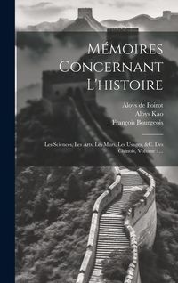 Produktbild: M&eacute;moires Concernant L'histoire: Les Sciences, Les Arts, Les Murs, Les Usages, &c. Des Chinois, Volume 1...