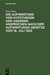 Produktbild: Die Aufwertung von Hypotheken und anderen Anspr&uuml;chen nach dem Aufwertungsgesetze vom 16. Juli 1925