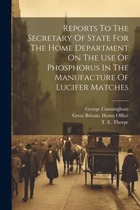 Produktbild: Reports To The Secretary Of State For The Home Department On The Use Of Phosphorus In The Manufacture Of Lucifer Matches