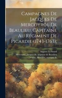 Produktbild: Campagnes de Jacques de Mercoyrol de Beaulieu, capitaine au r&eacute;giment de Picardie (1743-1763);