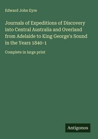 Produktbild: Journals of Expeditions of Discovery into Central Australia and Overland from Adelaide to King George's Sound in the Years 1840-1