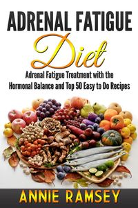 Produktbild: Adrenal Fatigue Diet: Adrenal Fatigue Treatment With the Hormonal Balance and Top 50 Easy to Do Recipes