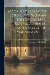 Produktbild: Macaulay's Essay on Lord Clive, With an Historical Map, Historical Notes, and a Sketch of Macaulay's Life;